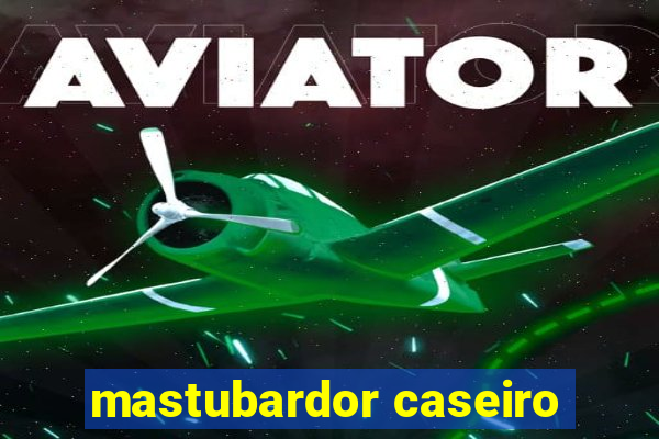 mastubardor caseiro